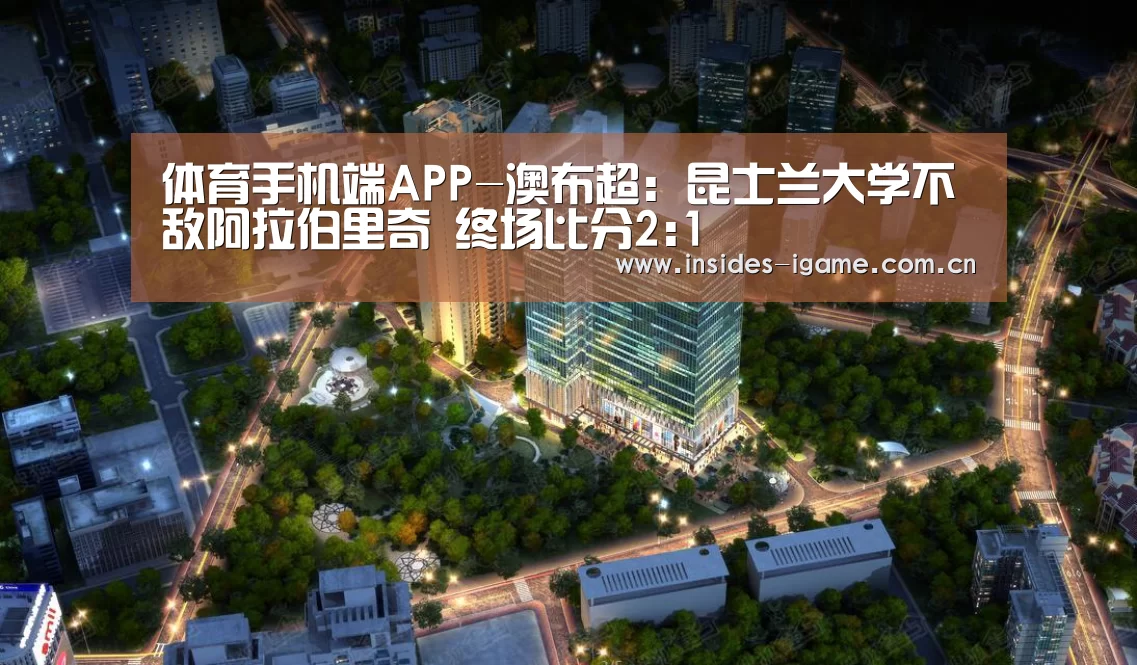 体育手机端APP-澳布超: 昆士兰大学不敌阿拉伯里奇 终场比分2:1(图1) 体育手机端APP